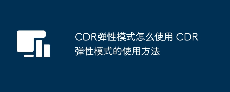 CDR弹性模式怎么使用 CDR弹性模式的使用方法