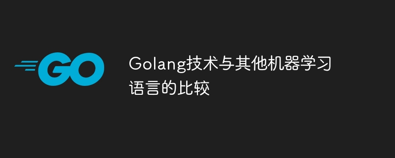 Golang技术与其他机器学习语言的比较