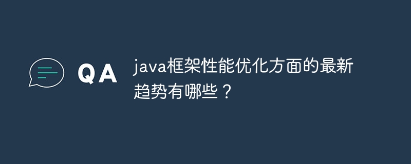 java框架性能优化方面的最新趋势有哪些？