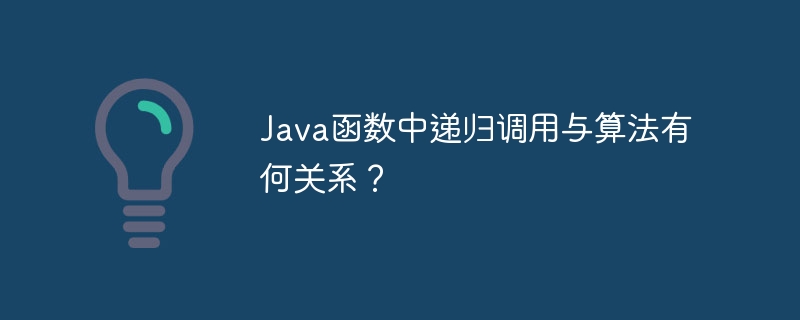 Java函数中递归调用与算法有何关系？