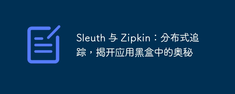 Sleuth 与 Zipkin：分布式追踪，揭开应用黑盒中的奥秘