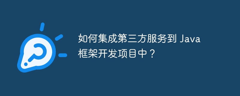 如何集成第三方服务到 Java 框架开发项目中？