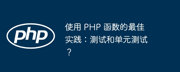 使用 PHP 函数的最佳实践：测试和单元测试？