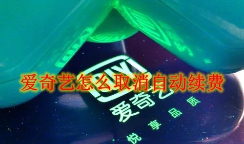 爱奇艺怎么取消自动续费 爱奇艺取消自动续费方法