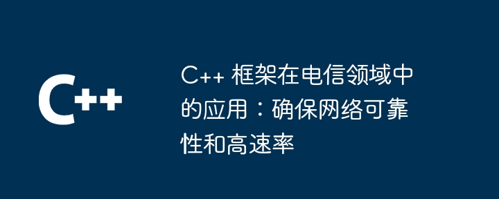 C++ 框架在电信领域中的应用：确保网络可靠性和高速率