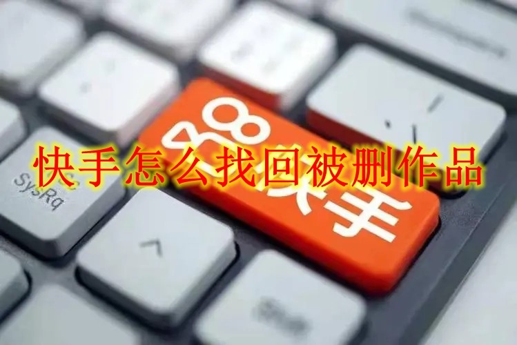 快手怎么找回被删作品 快手找回被删作品方法