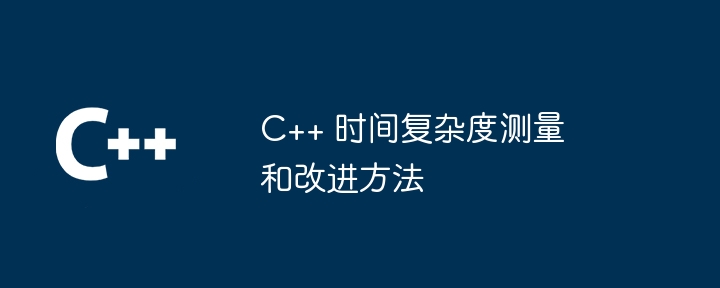 C++ 时间复杂度测量和改进方法