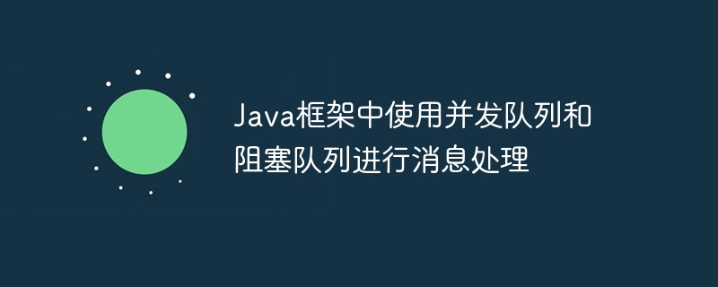 Java框架中使用并发队列和阻塞队列进行消息处理