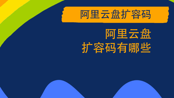 阿里云盘扩容码怎么获得 获得的方法与技巧