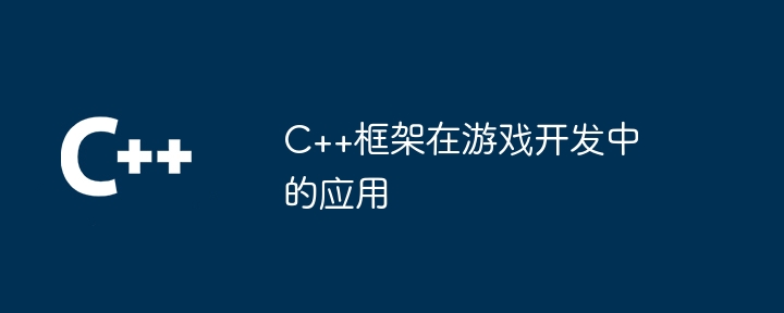 C++框架在游戏开发中的应用