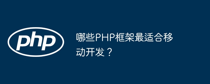 哪些PHP框架最适合移动开发？