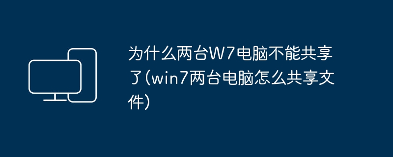 为什么两台W7电脑不能共享了(win7两台电脑怎么共享文件)