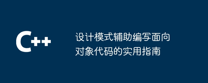 设计模式辅助编写面向对象代码的实用指南