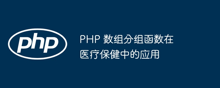 PHP 数组分组函数在医疗保健中的应用