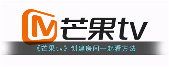 如何在芒果TV上创建观影房间？创建观影房间的方法介绍