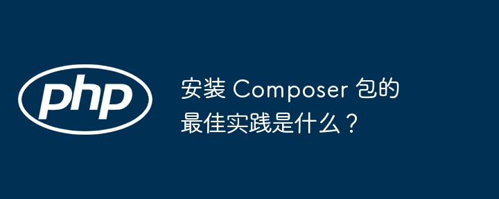 安装 Composer 包的最佳实践是什么？