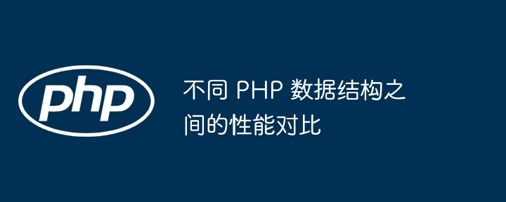 不同 PHP 数据结构之间的性能对比