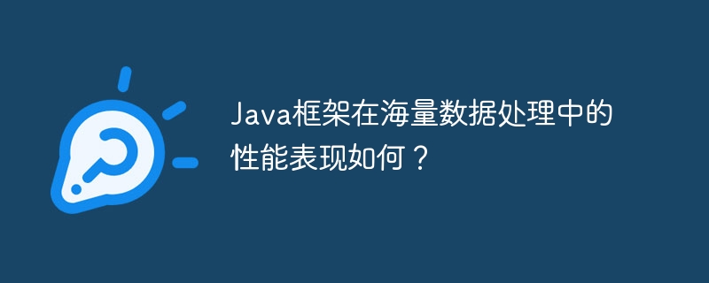 Java框架在海量数据处理中的性能表现如何？