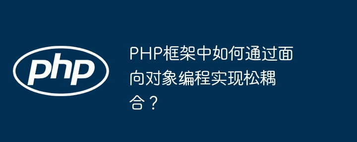 PHP框架中如何通过面向对象编程实现松耦合？