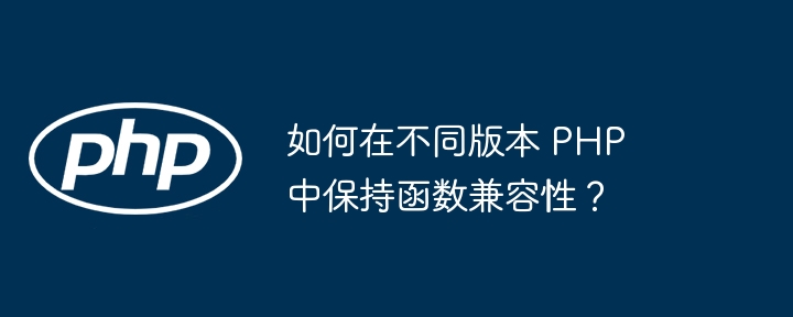 如何在不同版本 PHP 中保持函数兼容性？