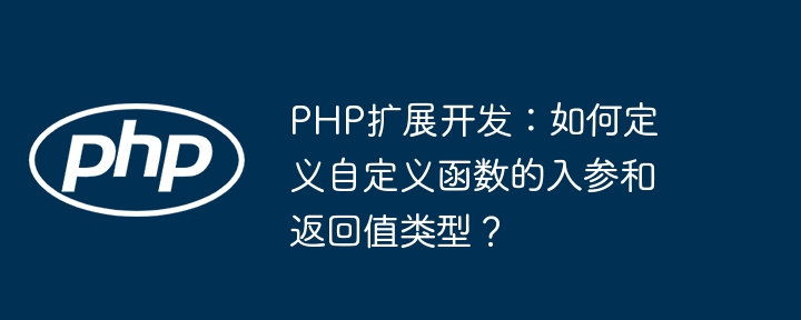 PHP扩展开发：如何定义自定义函数的入参和返回值类型？