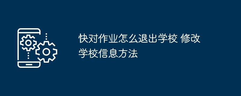 快对作业怎么退出学校 修改学校信息方法