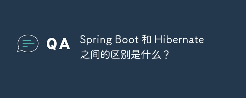 Spring Boot 和 Hibernate 之间的区别是什么？