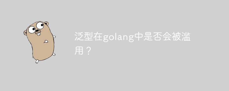 泛型在golang中是否会被滥用？