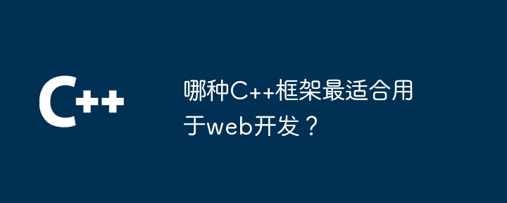 哪种C++框架最适合用于web开发？