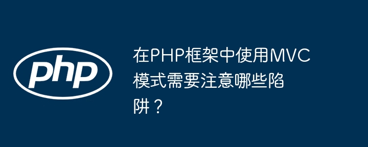 在PHP框架中使用MVC模式需要注意哪些陷阱？