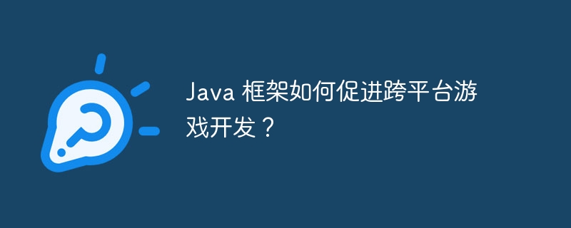 Java 框架如何促进跨平台游戏开发？