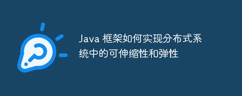 Java 框架如何实现分布式系统中的可伸缩性和弹性