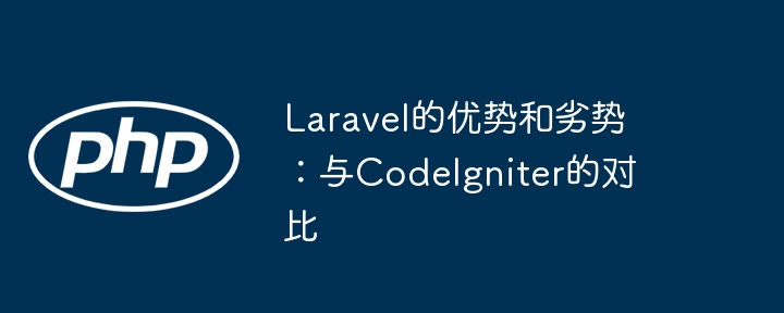 Laravel的优势和劣势：与CodeIgniter的对比