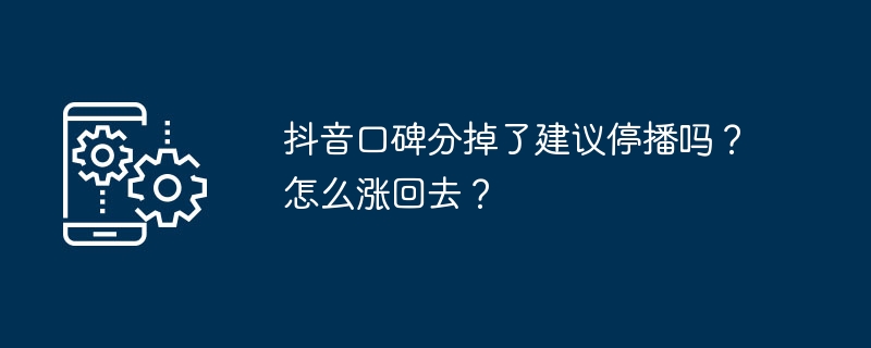 抖音口碑分掉了建议停播吗？怎么涨回去？