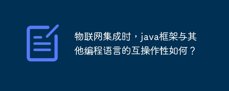 物联网集成时，java框架与其他编程语言的互操作性如何？