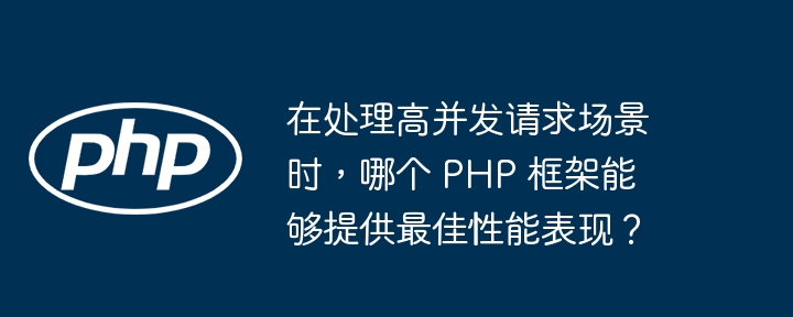 在处理高并发请求场景时，哪个 PHP 框架能够提供最佳性能表现？