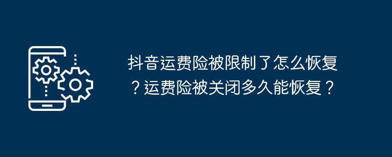 抖音运费险被限制了怎么恢复？运费险被关闭多久能恢复？