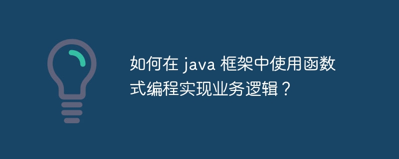 如何在 java 框架中使用函数式编程实现业务逻辑？