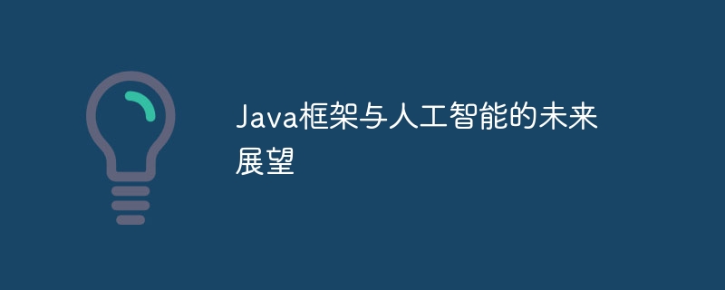 Java框架与人工智能的未来展望