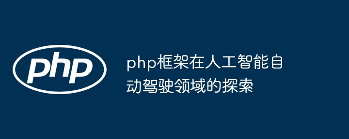 php框架在人工智能自动驾驶领域的探索