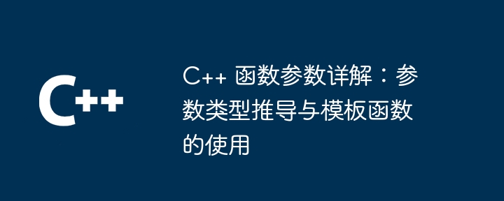 C++ 函数参数详解：参数类型推导与模板函数的使用