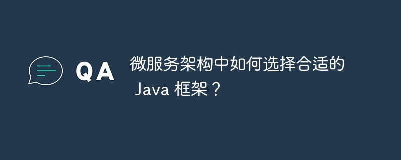 微服务架构中如何选择合适的 Java 框架？