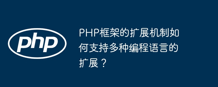 PHP框架的扩展机制如何支持多种编程语言的扩展？