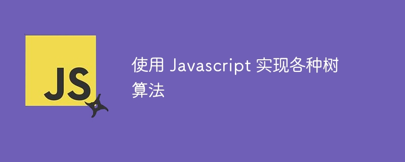 使用 Javascript 实现各种树算法