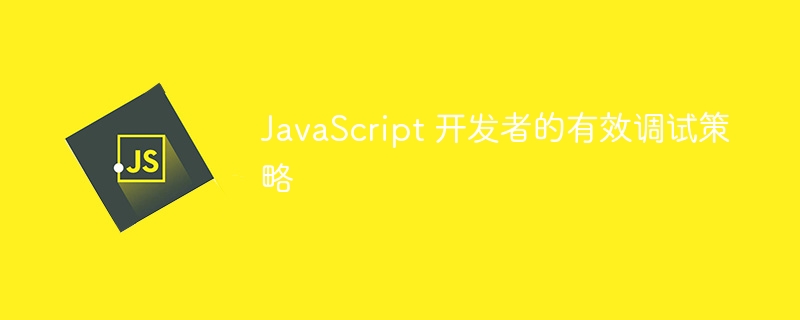 JavaScript 开发者的有效调试策略 ⚡️