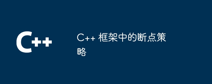 C++ 框架中的断点策略