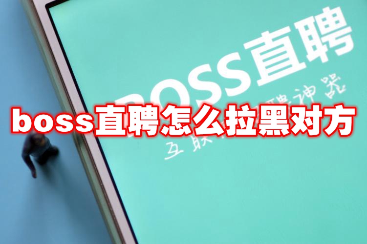 boss直聘怎么拉黑对方 boss直聘怎么拉黑公司