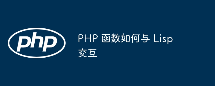 PHP 函数如何与 Lisp 交互