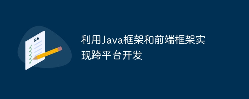 利用Java框架和前端框架实现跨平台开发