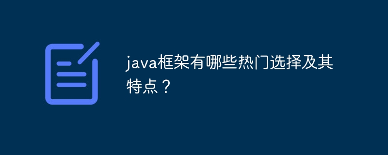 java框架有哪些热门选择及其特点？